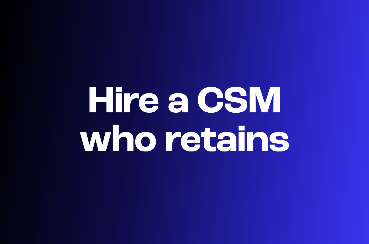 How to hire a customer success manager who actually retains customers